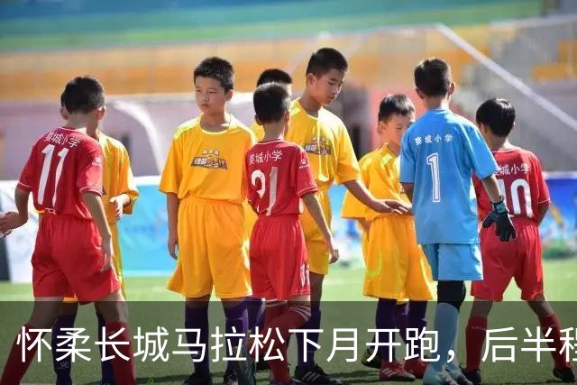 怀柔长城马拉松下月开跑，后半程额外增设补给站